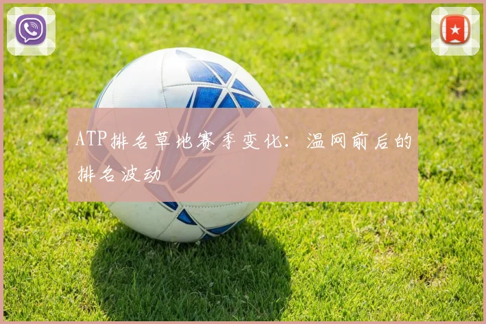 ATP排名草地赛季变化:温网前后的排名波动
