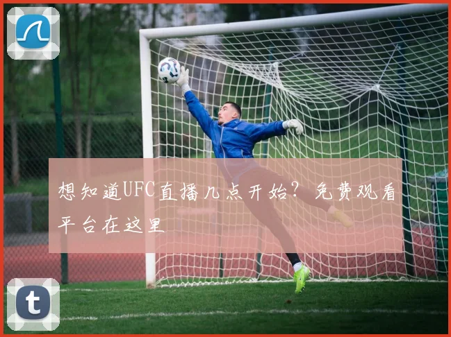 想知道UFC直播几点开始?免费观看平台在这里