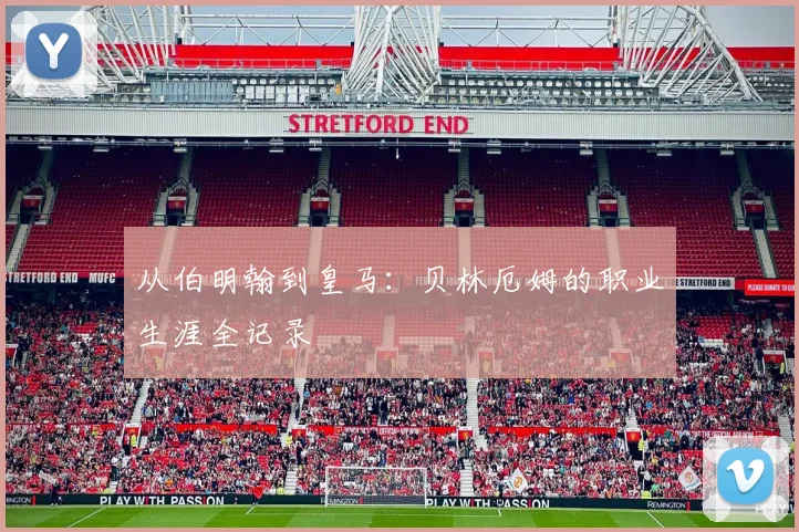 从伯明翰到皇马:贝林厄姆的职业生涯全记录