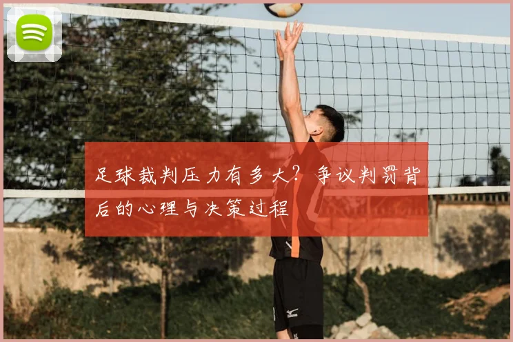 足球裁判压力有多大？争议判罚背后的心理与决策过程