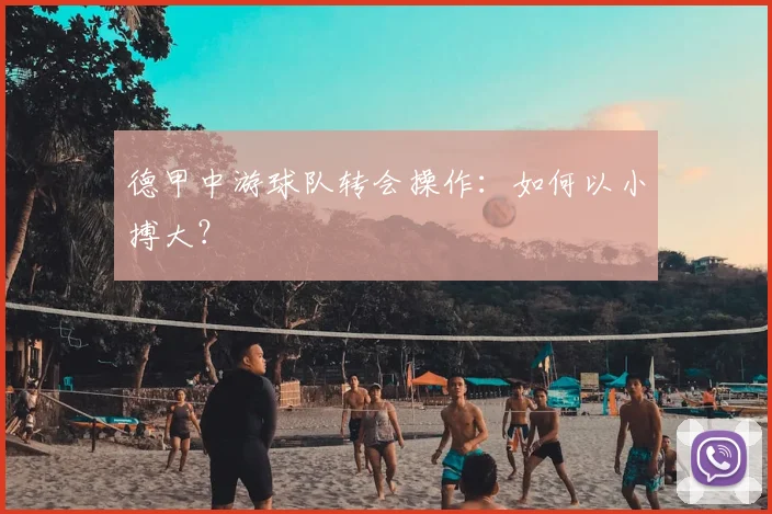 德甲中游球队转会操作：如何以小搏大？