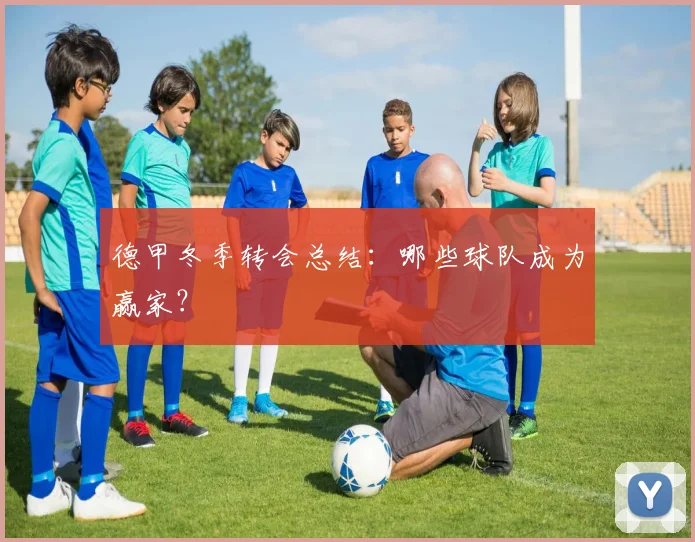 德甲冬季转会总结：哪些球队成为赢家？