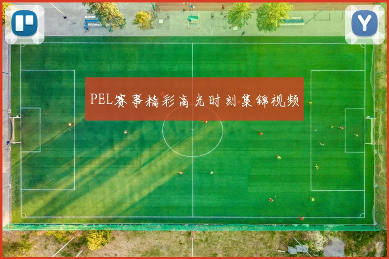 PEL赛事精彩高光时刻集锦视频