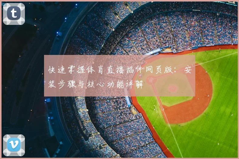 快速掌握体育直播插件网页版：安装步骤与核心功能详解